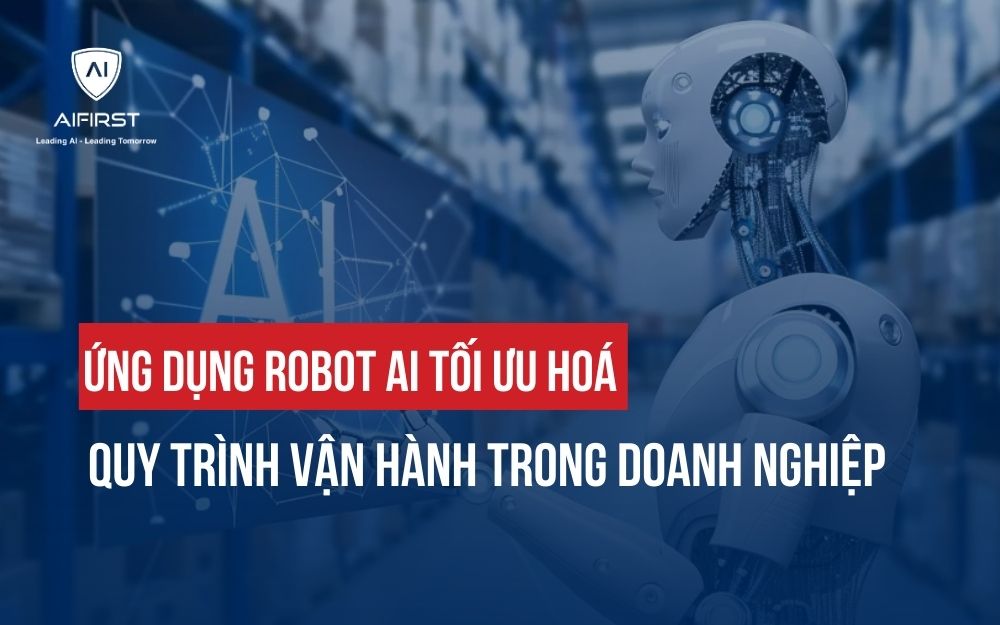 ỨNG DỤNG ROBOT AI TỐI ƯU HOÁ QUY TRÌNH VẬN HÀNH TRONG DOANH NGHIỆP